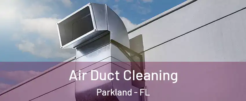  Air Duct Cleaning Parkland - FL
