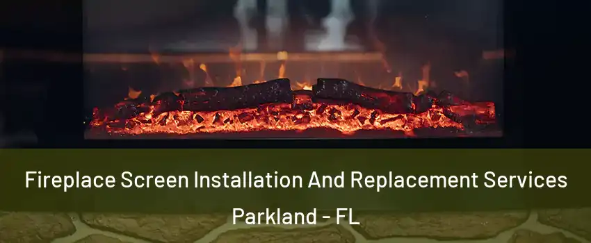  Fireplace Screen Installation And Replacement Services Parkland - FL