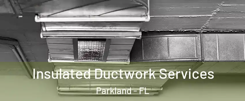  Insulated Ductwork Services Parkland - FL