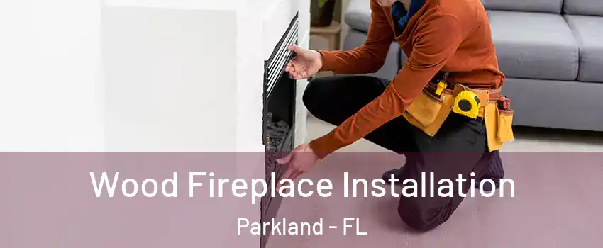  Wood Fireplace Installation Parkland - FL